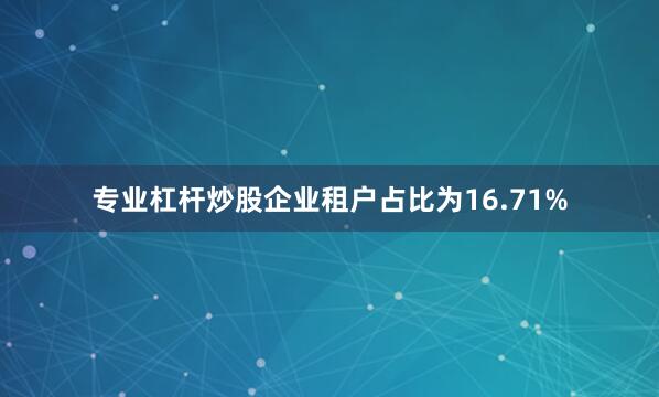 专业杠杆炒股企业租户占比为16.71%