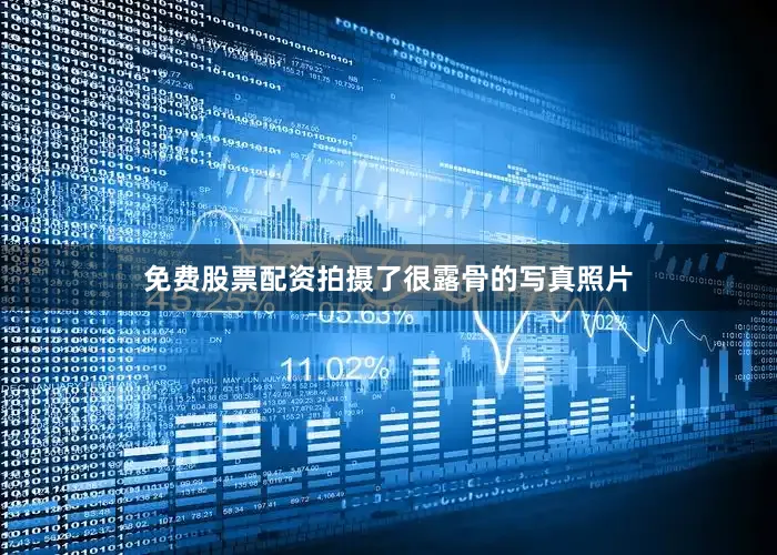 免费股票配资拍摄了很露骨的写真照片