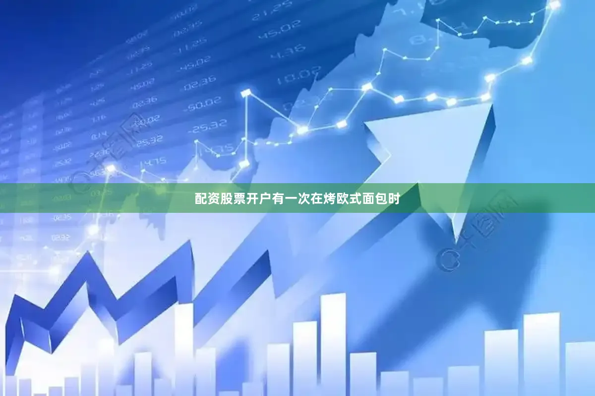 配资股票开户有一次在烤欧式面包时