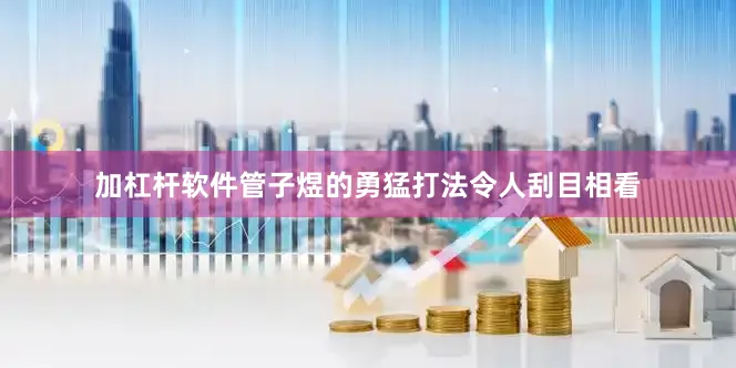 加杠杆软件管子煜的勇猛打法令人刮目相看